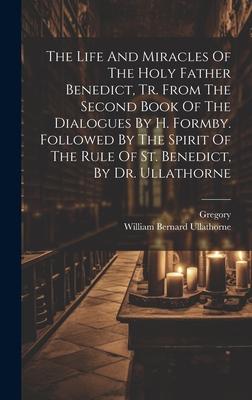 The Life And Miracles Of The Holy Father Benedict, Tr. From The Second Book Of The Dialogues By H. Formby. Followed By The Spirit Of The Rule Of St. B