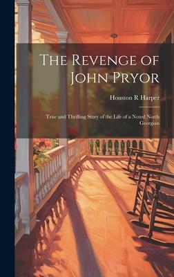 The Revenge of John Pryor: True and Thrilling Story of the Life of a Noted North Georgian