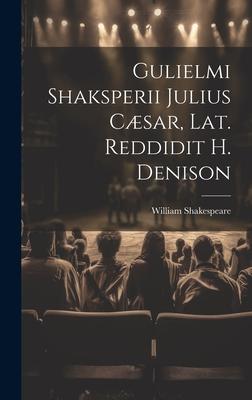 Gulielmi Shaksperii Julius Cæsar, Lat. Reddidit H. Denison