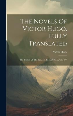 The Novels Of Victor Hugo, Fully Translated: The Toilers Of The Sea, Tr. By Mary W. Artois. 4 V