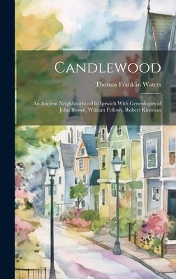 Candlewood: an Ancient Neighboorhood in Ipswich With Geneologies of John Brown, William Fellows, Robert Kinsman