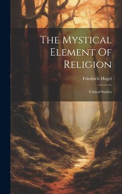 The Mystical Element Of Religion: Critical Studies