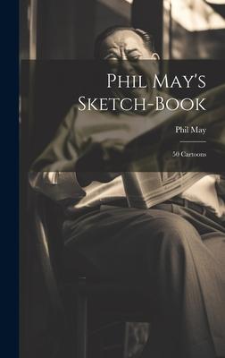 Phil May’s Sketch-book: 50 Cartoons