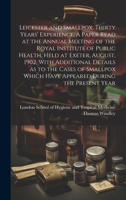 Leicester and Smallpox. Thirty Years’ Experience. A Paper Read at the Annual Meeting of the Royal Institute of Public Health, Held at Exeter, August,