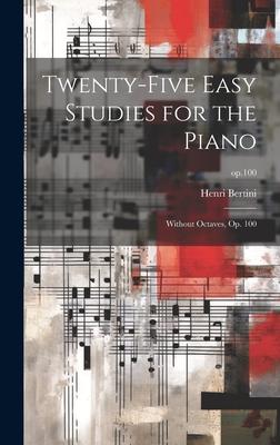 Twenty-five Easy Studies for the Piano: Without Octaves, Op. 100; op.100
