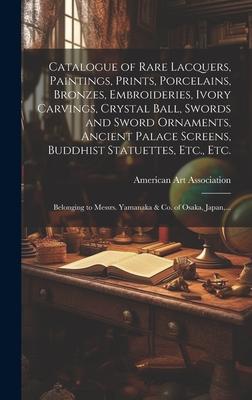 Catalogue of Rare Lacquers, Paintings, Prints, Porcelains, Bronzes, Embroideries, Ivory Carvings, Crystal Ball, Swords and Sword Ornaments, Ancient Pa