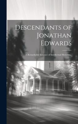 Descendants of Jonathan Edwards: a Remarkable Instance of Intellectual Heredity..