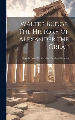 Walter Budge, The History of Alexander the Great: Being the Syriac Version of the Pseudo-Callisthenes