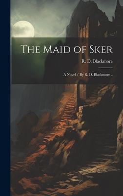 The Maid of Sker: a Novel / By R. D. Blackmore ..