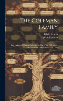 The Coleman Family: Descendants of Thomas Coleman, in Line of the Oldest Son, IX Generations, 1598 to 1867--269 Years