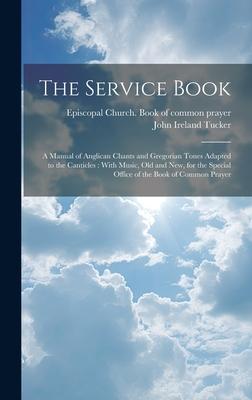 The Service Book: a Manual of Anglican Chants and Gregorian Tones Adapted to the Canticles: With Music, Old and New, for the Special Off