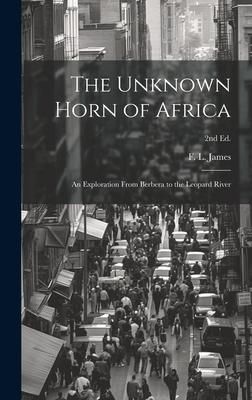 The Unknown Horn of Africa: an Exploration From Berbera to the Leopard River; 2nd ed.