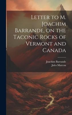 Letter to M. Joachim Barrande, on the Taconic Rocks of Vermont and Canada [microform]