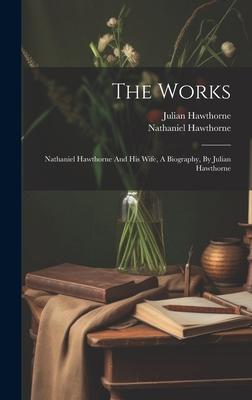 The Works: Nathaniel Hawthorne And His Wife, A Biography, By Julian Hawthorne