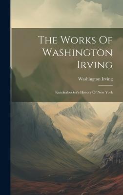 The Works Of Washington Irving: Knickerbocker’s History Of New York