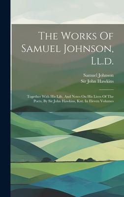 The Works Of Samuel Johnson, Ll.d.: Together With His Life, And Notes On His Lives Of The Poets, By Sir John Hawkins, Knt. In Eleven Volumes