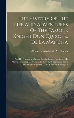 The History Of The Life And Adventures Of The Famous Knight Don Quixote, De La Mancha: And His Humourous Squire Sancho Panca, Continued. By Alonso Fer