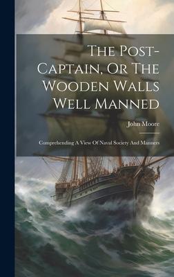 The Post-captain, Or The Wooden Walls Well Manned: Comprehending A View Of Naval Society And Manners