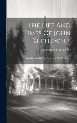 The Life And Times Of John Kettlewell: With Details Of The History Of The Nonjurors