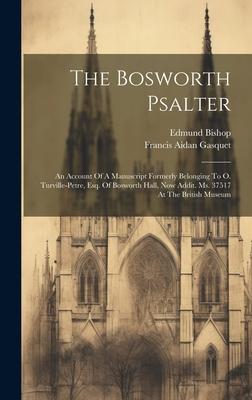 The Bosworth Psalter: An Account Of A Manuscript Formerly Belonging To O. Turville-petre, Esq. Of Bosworth Hall, Now Addit. Ms. 37517 At The