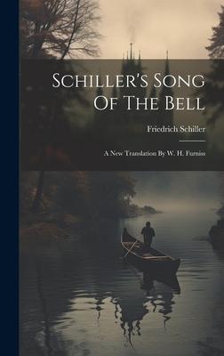 Schiller’s Song Of The Bell: A New Translation By W. H. Furniss