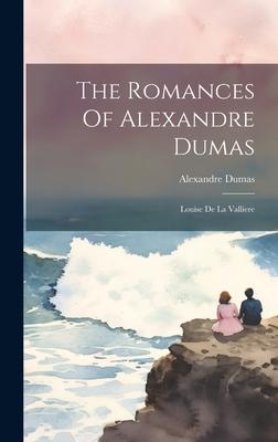 The Romances Of Alexandre Dumas: Louise De La Valliere