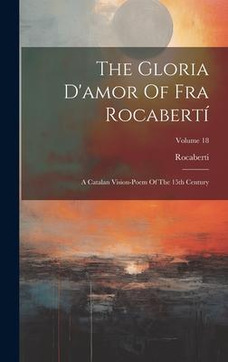 The Gloria D’amor Of Fra Rocabertí: A Catalan Vision-poem Of The 15th Century; Volume 18