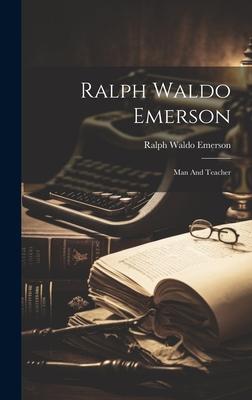 Ralph Waldo Emerson: Man And Teacher