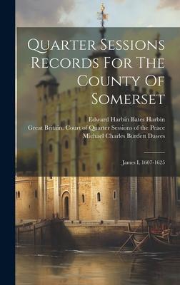 Quarter Sessions Records For The County Of Somerset: James I, 1607-1625