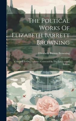 The Poetical Works Of Elizabeth Barrett Browning: Complete In One Volume: Corrected By The Last London Edition