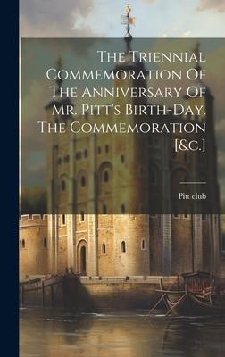 The Triennial Commemoration Of The Anniversary Of Mr. Pitt’s Birth-day. The Commemoration [&c.]