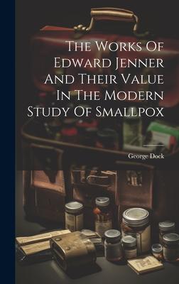 The Works Of Edward Jenner And Their Value In The Modern Study Of Smallpox