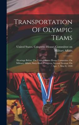 Transportation Of Olympic Teams: Hearings Before The United States House Committee On Military Affairs, Sixty-sixth Congress, Second Session, On Apr.