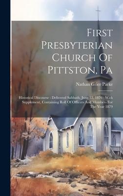 First Presbyterian Church Of Pittston, Pa: Historical Discourse: Delivered Sabbath, June 12, 1876: With Supplement, Containing Roll Of Officers And Me