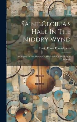 Saint Cecilia’s Hall In The Niddry Wynd: A Chapter In The History Of The Music Of The Past In Edinburgh