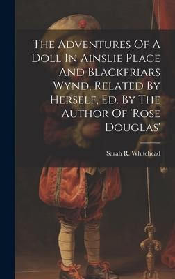 The Adventures Of A Doll In Ainslie Place And Blackfriars Wynd, Related By Herself, Ed. By The Author Of ’rose Douglas’