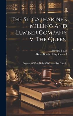 The St. Catharine’s Milling And Lumber Company V. The Queen: Argument Of Mr. Blake, Of Counsel For Ontario