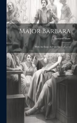 Major Barbara: With An Essay As First Aid To Critics