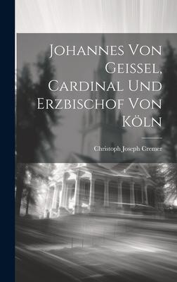 Johannes Von Geissel, Cardinal Und Erzbischof Von Köln