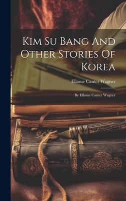Kim Su Bang And Other Stories Of Korea: By Ellasue Canter Wagner