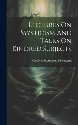 Lectures On Mysticism And Talks On Kindred Subjects