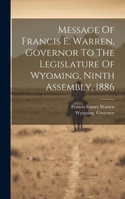 Message Of Francis E. Warren, Governor To The Legislature Of Wyoming, Ninth Assembly, 1886