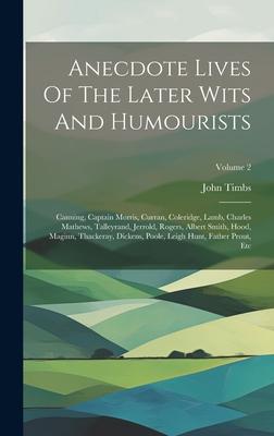 Anecdote Lives Of The Later Wits And Humourists: Canning, Captain Morris, Curran, Coleridge, Lamb, Charles Mathews, Talleyrand, Jerrold, Rogers, Alber