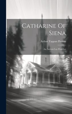 Catharine Of Siena: An Ancient Lay Preacher