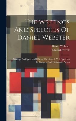 The Writings And Speeches Of Daniel Webster: Writings And Speeches Hitherto Uncollected, V. 2. Speeches In Congress And Diplomatic Papers