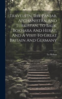 Travels In The Panjab, Afghanistan And Turkistan, To Balk, Bokhara And Herat, And A Visit To Great Britain And Germany