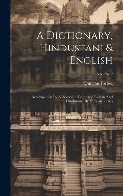 A Dictionary, Hindustani & English: Accompanied By A Reversed Dictionary, English And Hindustani: By Duncan Forbes; Volume 2