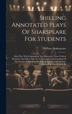 Shilling Annotated Plays Of Shakspeare For Students: Each Play With Explanatory And Illustrative Notes Critical Remarks And Other Aids To A Thorough U