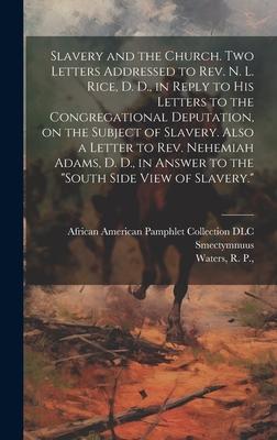 Slavery and the Church. Two Letters Addressed to Rev. N. L. Rice, D. D., in Reply to His Letters to the Congregational Deputation, on the Subject of S