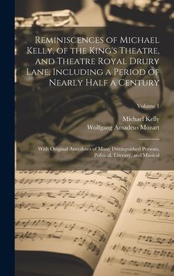 Reminiscences of Michael Kelly, of the King’s Theatre, and Theatre Royal Drury Lane, Including a Period of Nearly Half a Century; With Original Anecdo